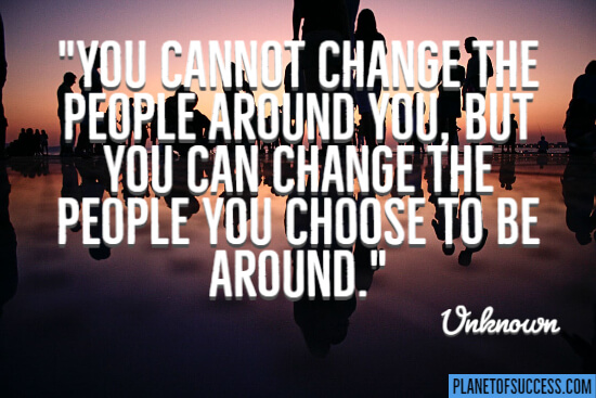 You cannot change the people around you