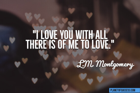 I love you with all there is of me quote