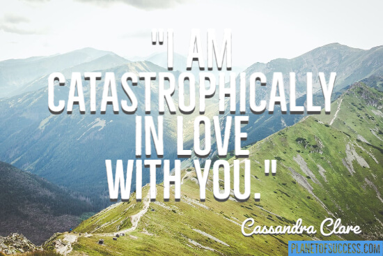 I am catastrophically in love with you