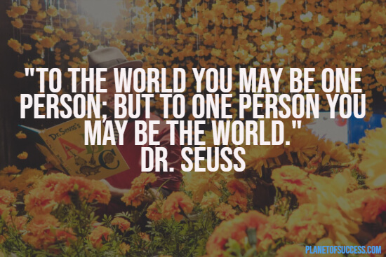 Being the world to someone quote by Dr. Seuss