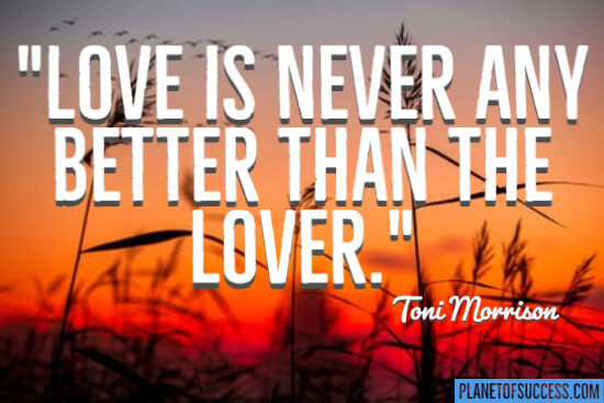 Love is never any better than the lover